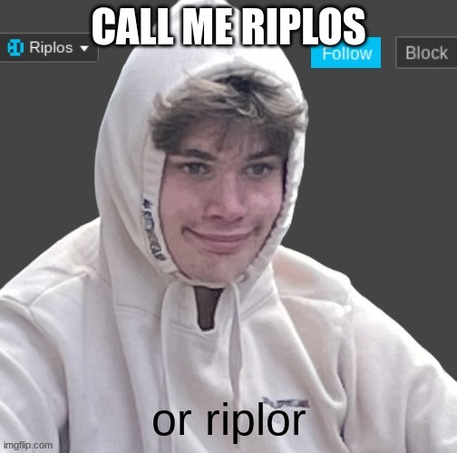 CALL ME RIPLOS; or riplor | image tagged in riplor anouncer tempalerte | made w/ Imgflip meme maker