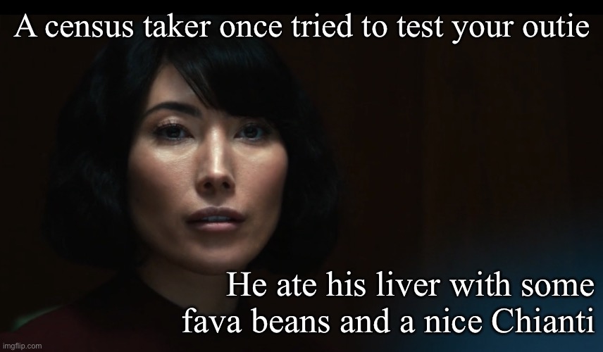 Severance Outie Affirmation | A census taker once tried to test your outie; He ate his liver with some fava beans and a nice Chianti | image tagged in severance outie affirmation | made w/ Imgflip meme maker