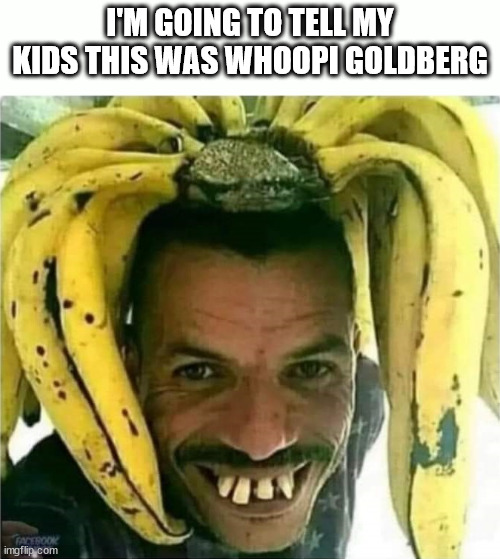 Kids Education | I'M GOING TO TELL MY KIDS THIS WAS WHOOPI GOLDBERG | image tagged in whoopi goldberg | made w/ Imgflip meme maker