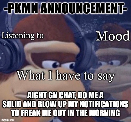 Why? Because it would be funny | AIGHT GN CHAT, DO ME A SOLID AND BLOW UP MY NOTIFICATIONS TO FREAK ME OUT IN THE MORNING | image tagged in pkmn announcement | made w/ Imgflip meme maker