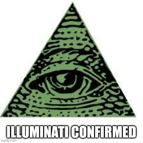 illuminati confirmed | ILLUMINATI CONFIRMED | image tagged in illuminati confirmed | made w/ Imgflip meme maker