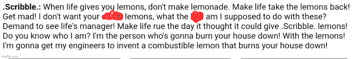 Combustible Lemon Lore (Rose/Scribble note: Me fr) | image tagged in real,scribble | made w/ Imgflip meme maker