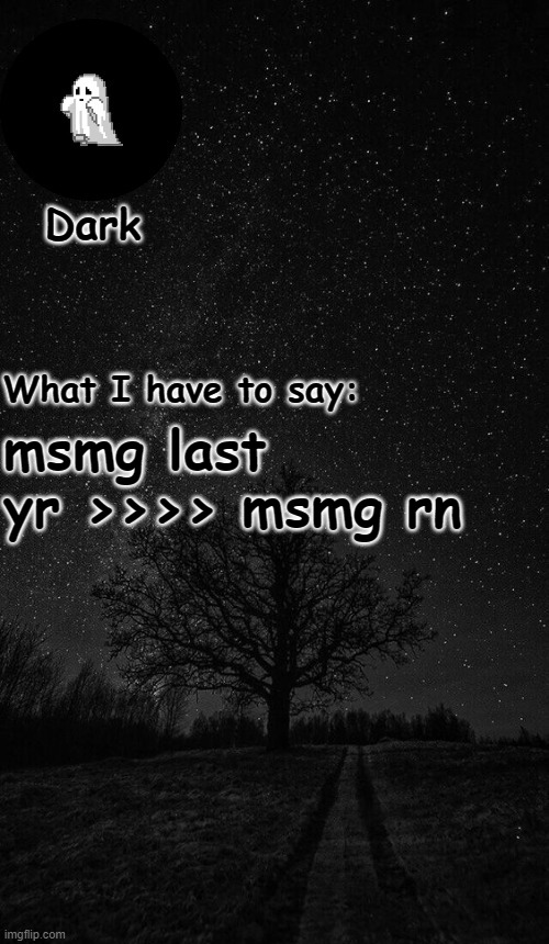 jus an opinion | msmg last yr >>>> msmg rn | image tagged in dark temp made by corpse | made w/ Imgflip meme maker