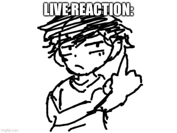 Blank White Template | LIVE REACTION: | image tagged in blank white template | made w/ Imgflip meme maker