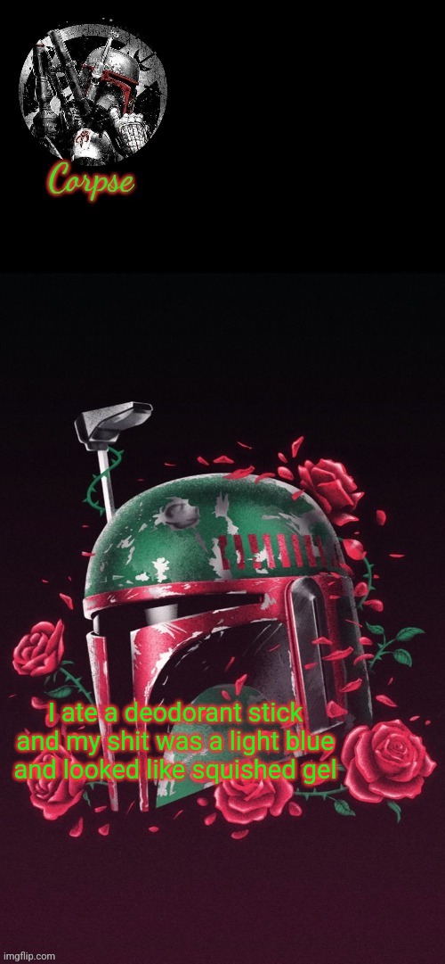 Hehehe /j | I ate a deodorant stick and my shit was a light blue and looked like squished gel | image tagged in mandalorians 3 | made w/ Imgflip meme maker