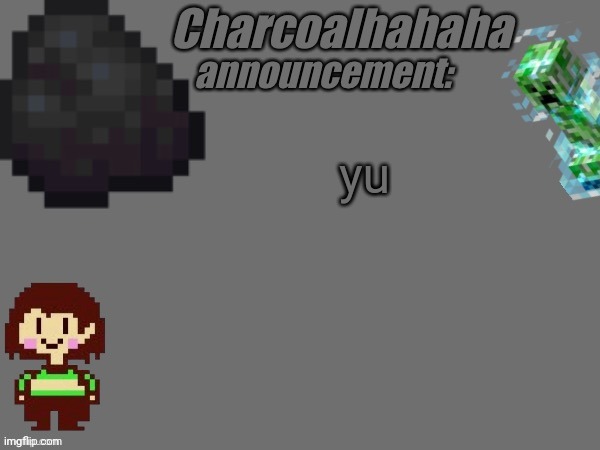 Charcoalhahaha Announcement Template | yu | image tagged in charcoalhahaha announcement template | made w/ Imgflip meme maker