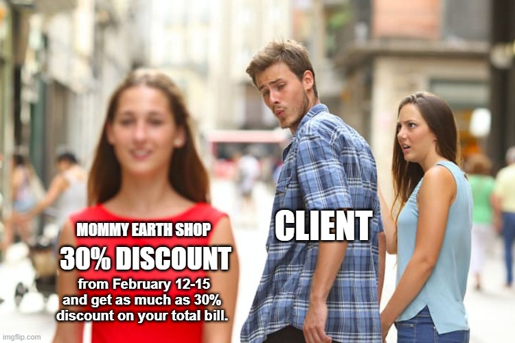 Discount | CLIENT; MOMMY EARTH SHOP; 30% DISCOUNT; from February 12-15 and get as much as 30% discount on your total bill. | image tagged in memes,distracted boyfriend | made w/ Imgflip meme maker