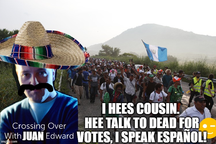 I HEES COUSIN.  HEE TALK TO DEAD FOR VOTES, I SPEAK ESPAÑOL! JUAN | made w/ Imgflip meme maker