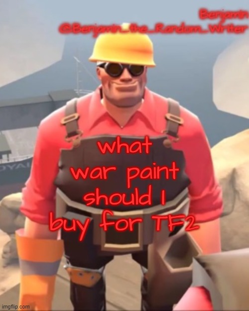 small engineer | what war paint should I buy for TF2 | image tagged in small engineer | made w/ Imgflip meme maker