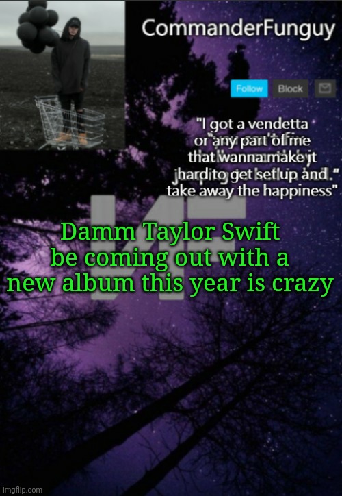 Fr | Damm Taylor Swift be coming out with a new album this year is crazy | image tagged in commanderfunguy nf template thx yachi | made w/ Imgflip meme maker