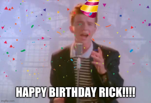 Rick Astley | HAPPY BIRTHDAY RICK!!!! | image tagged in rick astley | made w/ Imgflip meme maker