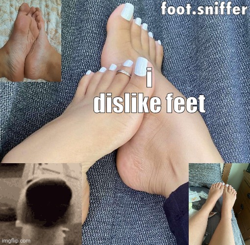 yuck | i dislike feet | image tagged in foot sniffer announcement template | made w/ Imgflip meme maker