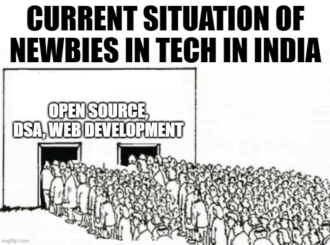Current situation in india | CURRENT SITUATION OF NEWBIES IN TECH IN INDIA; OPEN SOURCE, DSA, WEB DEVELOPMENT | image tagged in two doors crowd,india,programmers,memes | made w/ Imgflip meme maker