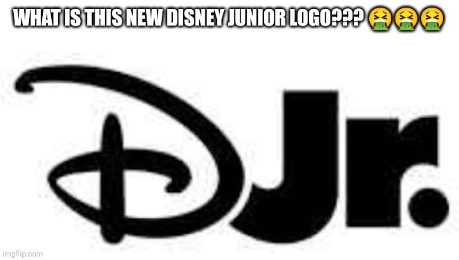 Really Disney? | WHAT IS THIS NEW DISNEY JUNIOR LOGO??? 🤮🤮🤮 | image tagged in djr,disney junior | made w/ Imgflip meme maker