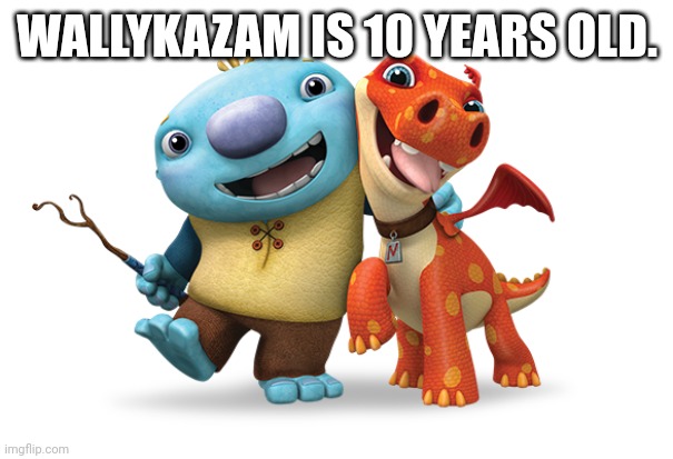 Damn I feel old | WALLYKAZAM IS 10 YEARS OLD. | image tagged in wally and norville,wallykazam,memes | made w/ Imgflip meme maker