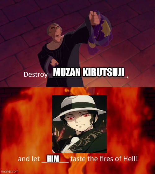 Muzan Kibutsuji in Hellfire | MUZAN KIBUTSUJI; HIM | image tagged in meme | made w/ Imgflip meme maker