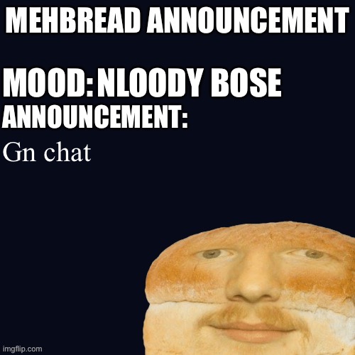 Breadnouncement | NLOODY BOSE; Gn chat | image tagged in breadnouncement | made w/ Imgflip meme maker