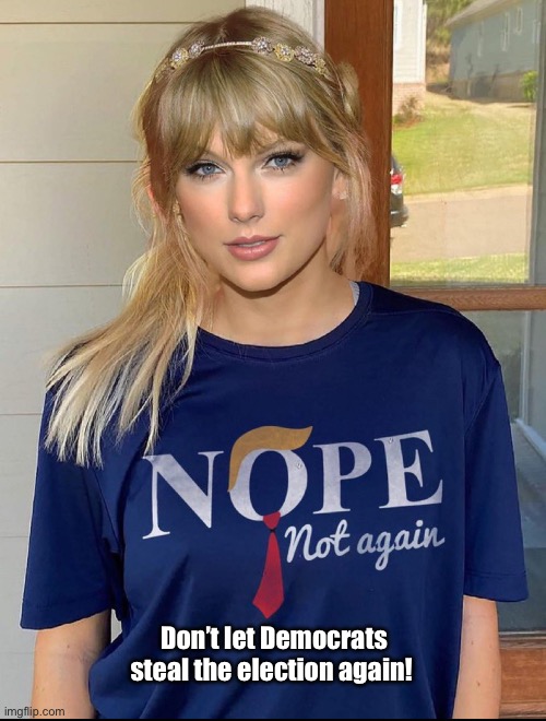 Taylor has spoken | Don’t let Democrats steal the election again! | image tagged in swifty,taylor swift | made w/ Imgflip meme maker