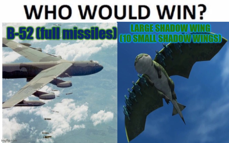 Who Would Win? Meme | B-52 (full missiles); LARGE SHADOW WING (10 SMALL SHADOW WINGS) | image tagged in memes,who would win | made w/ Imgflip meme maker
