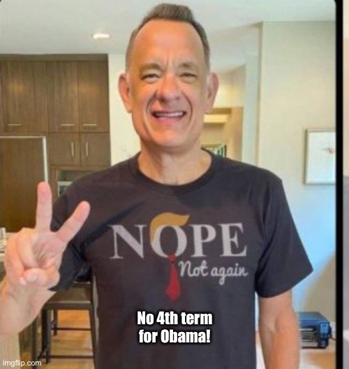 Tom Hanks has given his endorsement | No 4th term for Obama! | image tagged in tom,donald trump,joe biden,nope | made w/ Imgflip meme maker