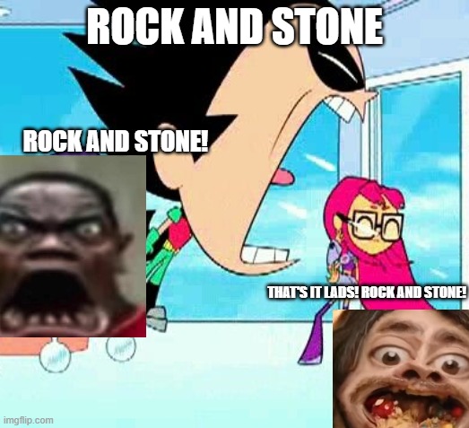 ROCK AND STONE! | ROCK AND STONE; ROCK AND STONE! THAT'S IT LADS! ROCK AND STONE! | image tagged in robin yelling at starfire,drg,deep rock galactic,rock and stone | made w/ Imgflip meme maker