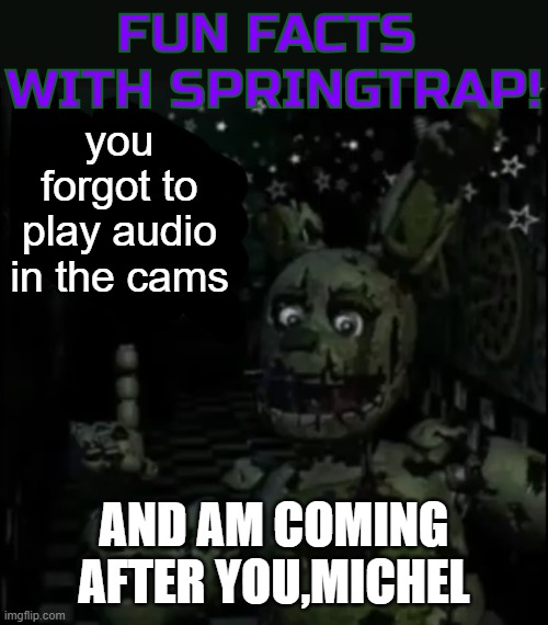 never forget to play audio in fnaf 3 | you forgot to play audio in the cams; AND AM COMING AFTER YOU,MICHEL | image tagged in fun facts with springtrap | made w/ Imgflip meme maker