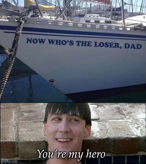 Loser Dad | You’re my hero | image tagged in ferris bueller you're my hero,dad,loser,revenge | made w/ Imgflip meme maker