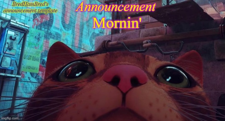 BredHamBred's announcement temp | Mornin' | image tagged in bredhambred's announcement temp | made w/ Imgflip meme maker