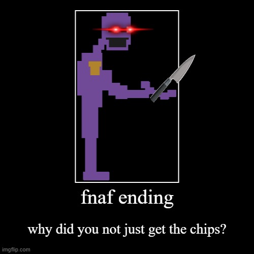 why u get the fnaf ending? | fnaf ending | why did you not just get the chips? | image tagged in funny,demotivationals,fnaf | made w/ Imgflip demotivational maker