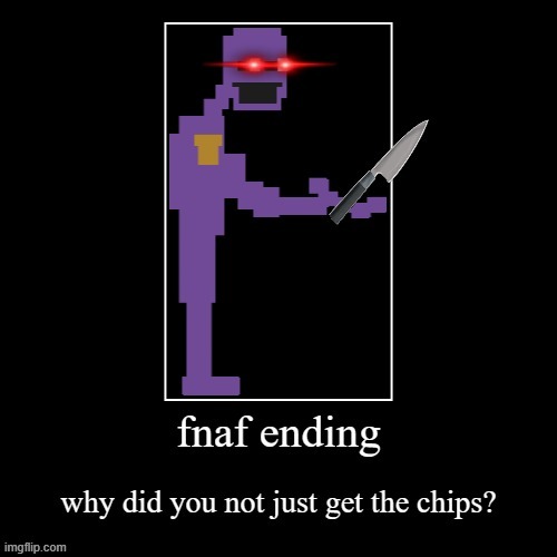 why u get fnaf ending they got no chips | image tagged in fnaf,chips | made w/ Imgflip meme maker