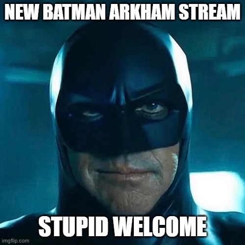 https://imgflip.com/m/batman_arkham | NEW BATMAN ARKHAM STREAM; STUPID WELCOME | image tagged in man,batman,batmanarkham | made w/ Imgflip meme maker