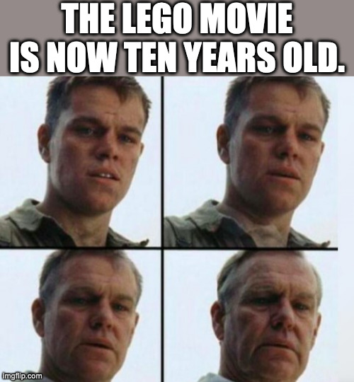Released in the US on February 7, 2014 | THE LEGO MOVIE IS NOW TEN YEARS OLD. | image tagged in matt damon aging,the lego movie,lego,old,memes | made w/ Imgflip meme maker