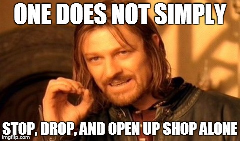 One Does Not Simply Meme | ONE DOES NOT SIMPLY STOP, DROP, AND OPEN UP SHOP ALONE | image tagged in memes,one does not simply | made w/ Imgflip meme maker
