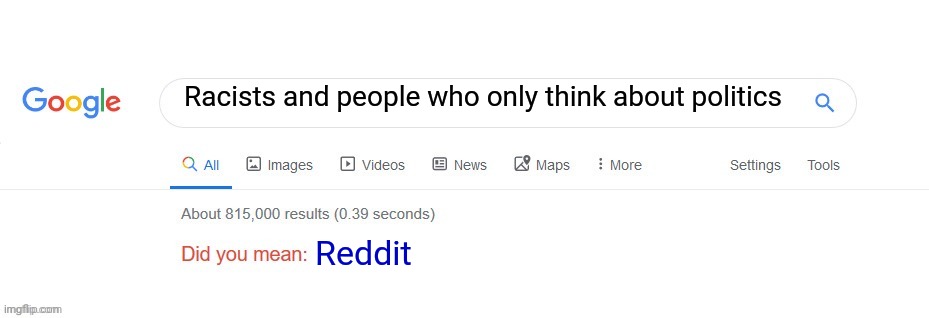 Did you mean? | Racists and people who only think about politics Reddit | image tagged in did you mean | made w/ Imgflip meme maker