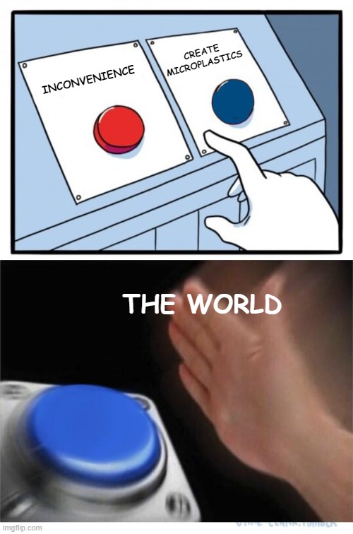 Can't blame the entire World but every developed or developing nation | CREATE MICROPLASTICS; INCONVENIENCE; THE WORLD | image tagged in two buttons 1 blue,memes,microplastics,convenience,world | made w/ Imgflip meme maker