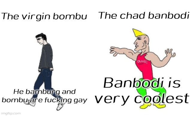 The Virgin Bombu vs The Chad Banbodi | The chad banbodi; The virgin bombu; Banbodi is very coolest; He bamburg and bombu are fucking gay | image tagged in virgin vs chad,banbodi,vs banbodi,fnf,dave and bambi,bombu | made w/ Imgflip meme maker