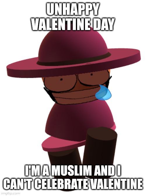 Unhappy Valentine Day just only lunar new year (yesninja: aw man) | UNHAPPY VALENTINE DAY; I'M A MUSLIM AND I CAN'T CELEBRATE VALENTINE | image tagged in bp banbodi,valentine day haram,muslim,banbodi,arab,lunar new year | made w/ Imgflip meme maker