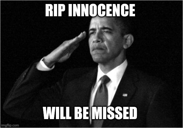 obama-salute | RIP INNOCENCE WILL BE MISSED | image tagged in obama-salute | made w/ Imgflip meme maker