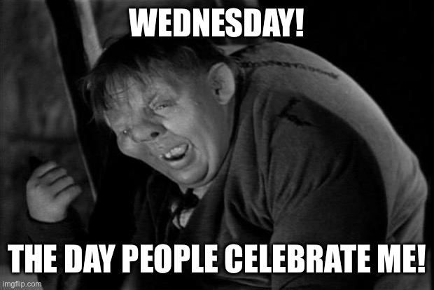 Hump day | WEDNESDAY! THE DAY PEOPLE CELEBRATE ME! | image tagged in quasimodo | made w/ Imgflip meme maker