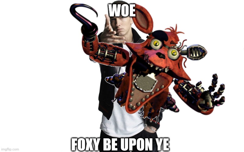 This fits perfectly for some reason | WOE; FOXY BE UPON YE | image tagged in woe plague be upon ye,foxy | made w/ Imgflip meme maker