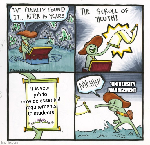 The Scroll Of Truth | It is your job to provide essential requirements to students; *UNIVERSITY MANAGEMENT | image tagged in memes,the scroll of truth | made w/ Imgflip meme maker