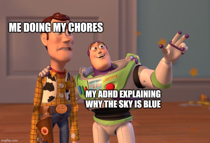 ADHD be like | ME DOING MY CHORES; MY ADHD EXPLAINING WHY THE SKY IS BLUE | image tagged in memes,x x everywhere,adhd | made w/ Imgflip meme maker