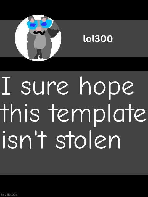 lol300 announcement template but straight to the point | I sure hope this template isn't stolen | image tagged in lol300 announcement template but straight to the point | made w/ Imgflip meme maker
