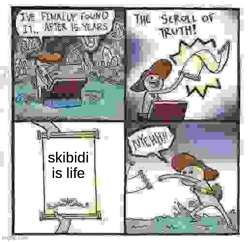 The Scroll Of Truth | skibidi is life | image tagged in memes,the scroll of truth | made w/ Imgflip meme maker