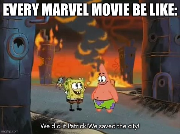 "We did it, Patrick! We saved the City!" | EVERY MARVEL MOVIE BE LIKE:; We did it Patrick!We saved the city! | image tagged in we did it patrick we saved the city | made w/ Imgflip meme maker