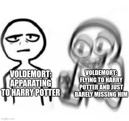 Shoot! I just missed him | VOLDEMORT: FLYING TO HARRY POTTER AND JUST BARELY MISSING HIM; VOLDEMORT: APPARATING TO HARRY POTTER | image tagged in tired vs hyper,harry potter,jpfan102504 | made w/ Imgflip meme maker