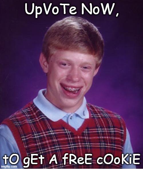 I wonder how many people will upvote (Upvote begging speed run) | UpVoTe NoW, tO gEt A fReE cOoKiE | image tagged in memes,bad luck brian | made w/ Imgflip meme maker