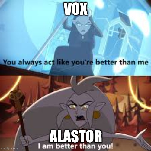 Lol | VOX; ALASTOR | image tagged in i am better than you the owl house,hazbin hotel | made w/ Imgflip meme maker