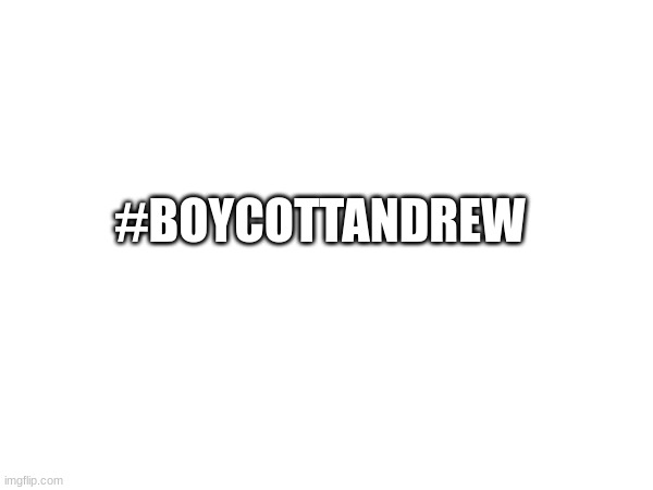 #BOYCOTTANDREW | made w/ Imgflip meme maker