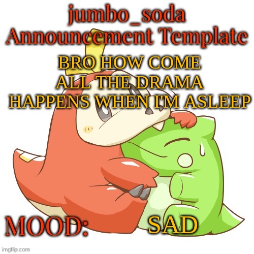 gm btw | BRO HOW COME ALL THE DRAMA HAPPENS WHEN I'M ASLEEP; SAD | image tagged in jumbo_soda 2024 temp | made w/ Imgflip meme maker